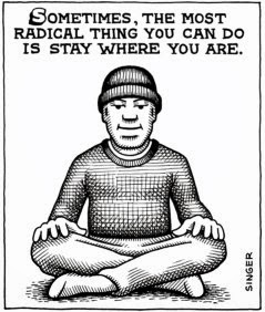 Sometimes, the most radical thing you can do is stay where you are. (A cartoon by Andy Singer)